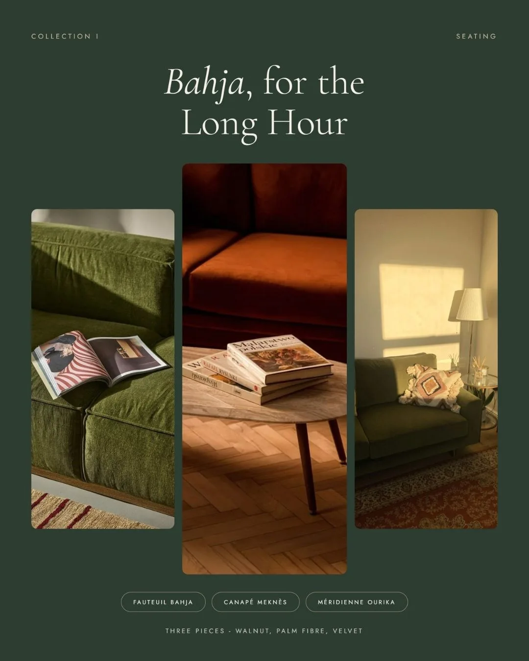Noor Studio catalogue: Bahja, for the Long Hour. Fauteuil Bahja, Canapé Meknès and Méridienne Ourika in walnut, palm fibre and velvet.